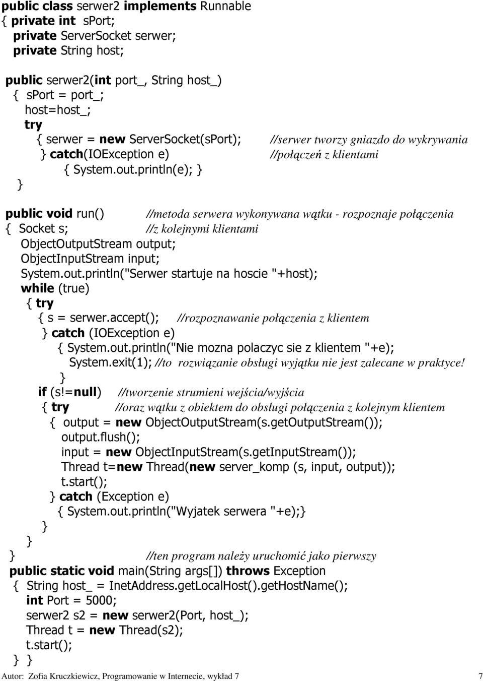 println(e); public void run() //metoda serwera wykonywana w tku - rozpoznaje poł czenia { Socket s; //z kolejnymi klientami ObjectOutputStream outp