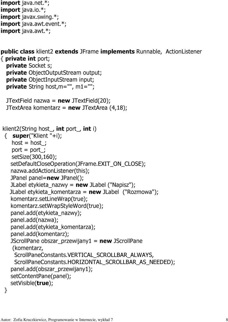 *; public class klient2 extends JFrame implements Runnable, ActionListener { private int port; private Socket s; private ObjectOutputStream output; private ObjectInputStream input; private String