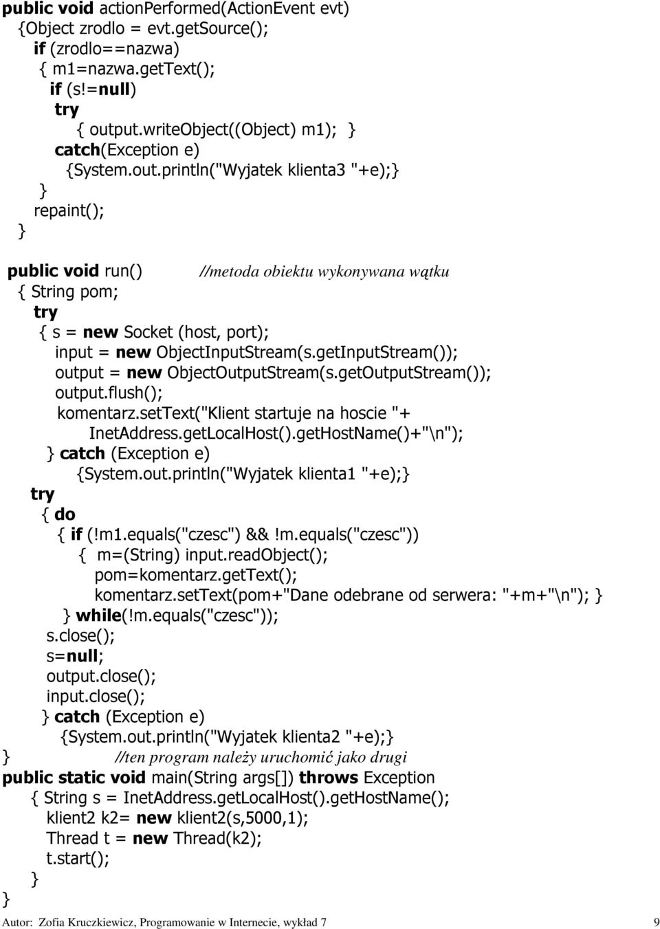 println("Wyjatek klienta3 "+e); repaint(); public void run() //metoda obiektu wykonywana w tku { String pom; { s = new Socket (host, port); input = new ObjectInputStream(s.