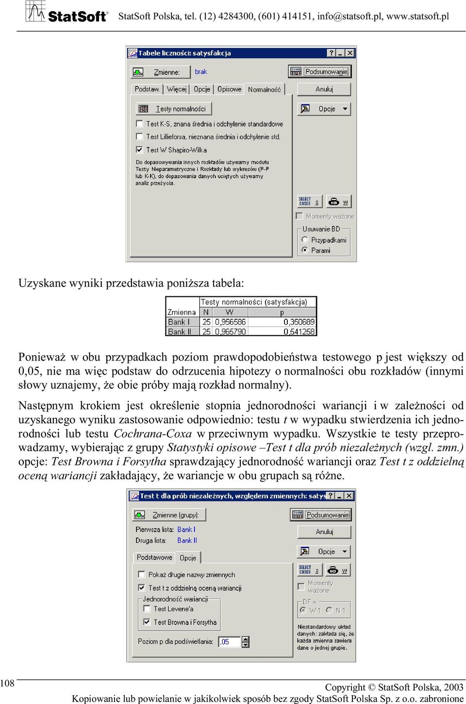 Następnym krokiem jest określenie stopnia jednorodności wariancji i w zależności od uzyskanego wyniku zastosowanie odpowiednio: testu t w wypadku stwierdzenia ich jednorodności lub testu