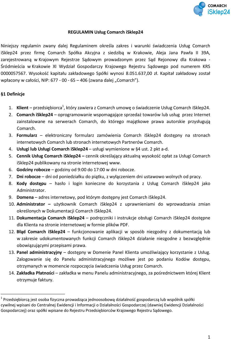 KRS 0000057567. Wysokośd kapitału zakładowego Spółki wynosi 8.051.637,00 zł. Kapitał zakładowy został wpłacony w całości, NIP: 677-00 - 65 406 (zwana dalej Comarch ). 1 Definicje 1.