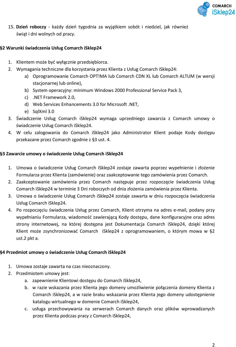 MA lub Comarch CDN XL lub Comarch ALTUM (w wersji stacjonarnej lub online), b) System operacyjny: minimum Windows 2000 Professional Service Pack 3, c).net Framework 2.