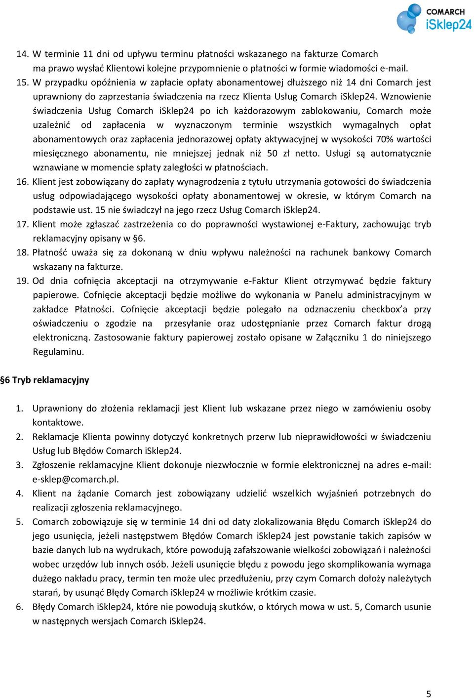 Wznowienie świadczenia Usług Comarch isklep24 po ich każdorazowym zablokowaniu, Comarch może uzależnid od zapłacenia w wyznaczonym terminie wszystkich wymagalnych opłat abonamentowych oraz zapłacenia
