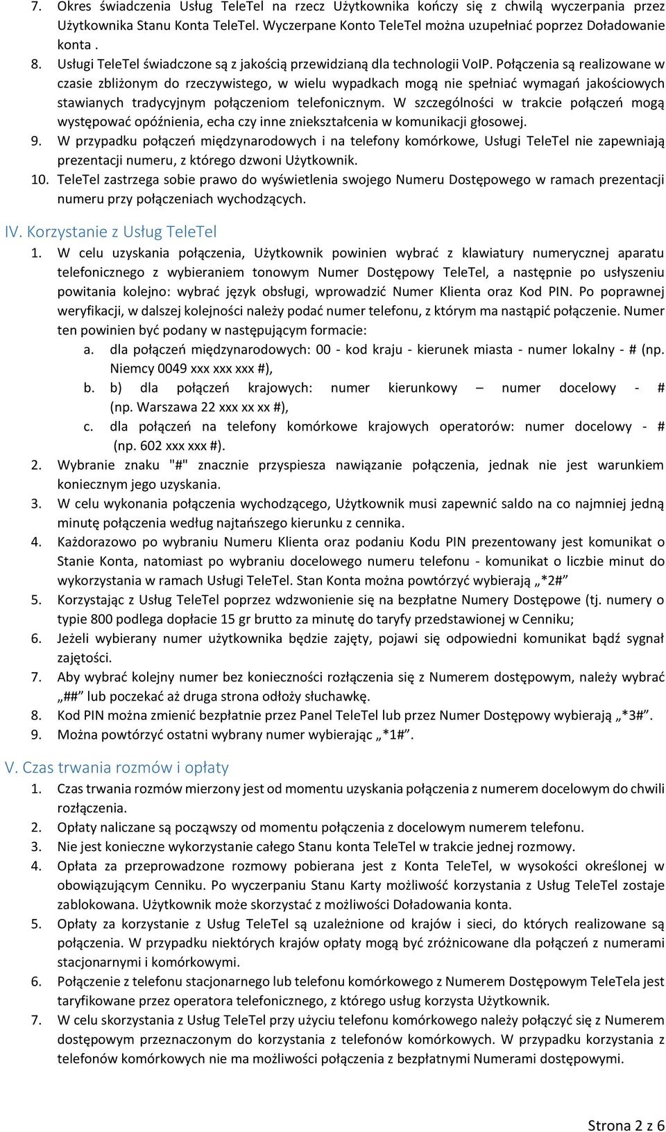 Połączenia są realizowane w czasie zbliżonym do rzeczywistego, w wielu wypadkach mogą nie spełniać wymagań jakościowych stawianych tradycyjnym połączeniom telefonicznym.