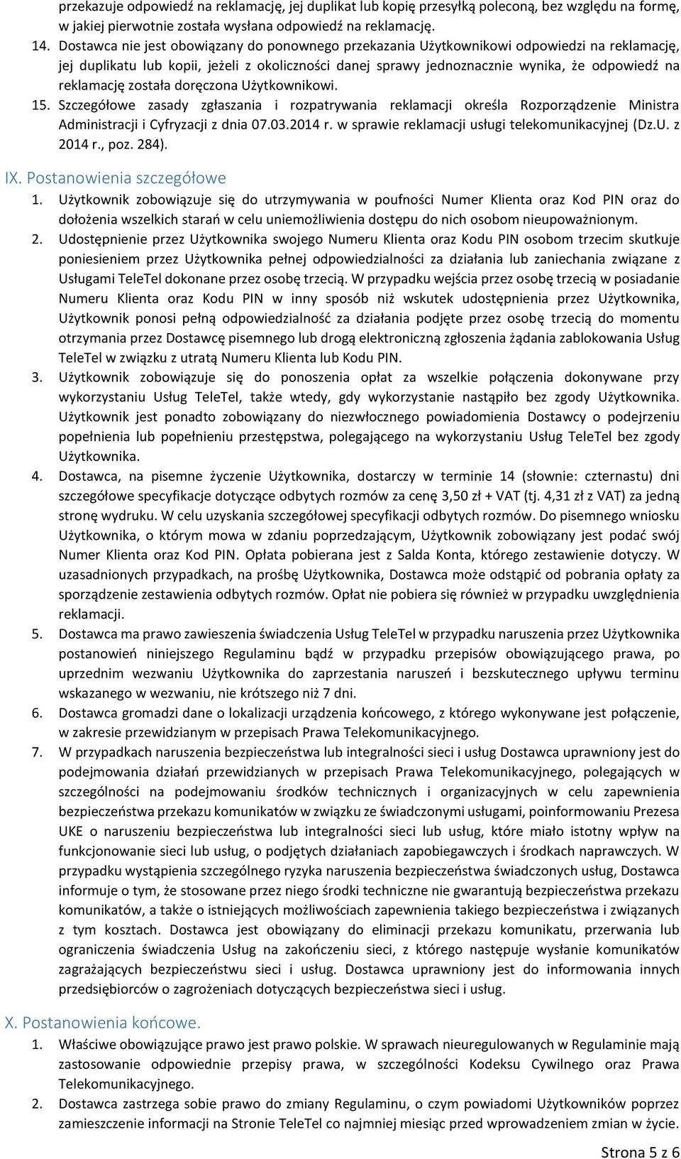 reklamację została doręczona Użytkownikowi. 15. Szczegółowe zasady zgłaszania i rozpatrywania reklamacji określa Rozporządzenie Ministra Administracji i Cyfryzacji z dnia 07.03.2014 r.