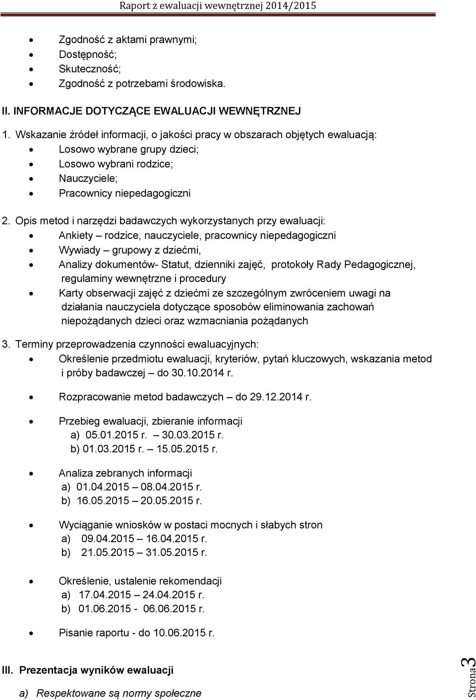 Opis metod i narzędzi badawczych wykorzystanych przy ewaluacji: Ankiety rodzice, nauczyciele, pracownicy niepedagogiczni Wywiady grupowy z dziećmi, Analizy dokumentów- Statut, dzienniki zajęć,