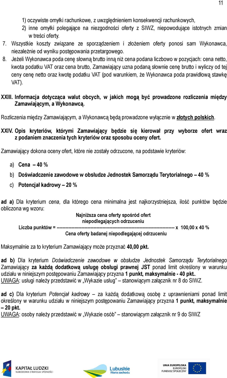 Jeżeli Wykonawca poda cenę słowną brutto inną niż cena podana liczbowo w pozycjach: cena netto, kwota podatku VAT oraz cena brutto, Zamawiający uzna podaną słownie cenę brutto i wyliczy od tej ceny