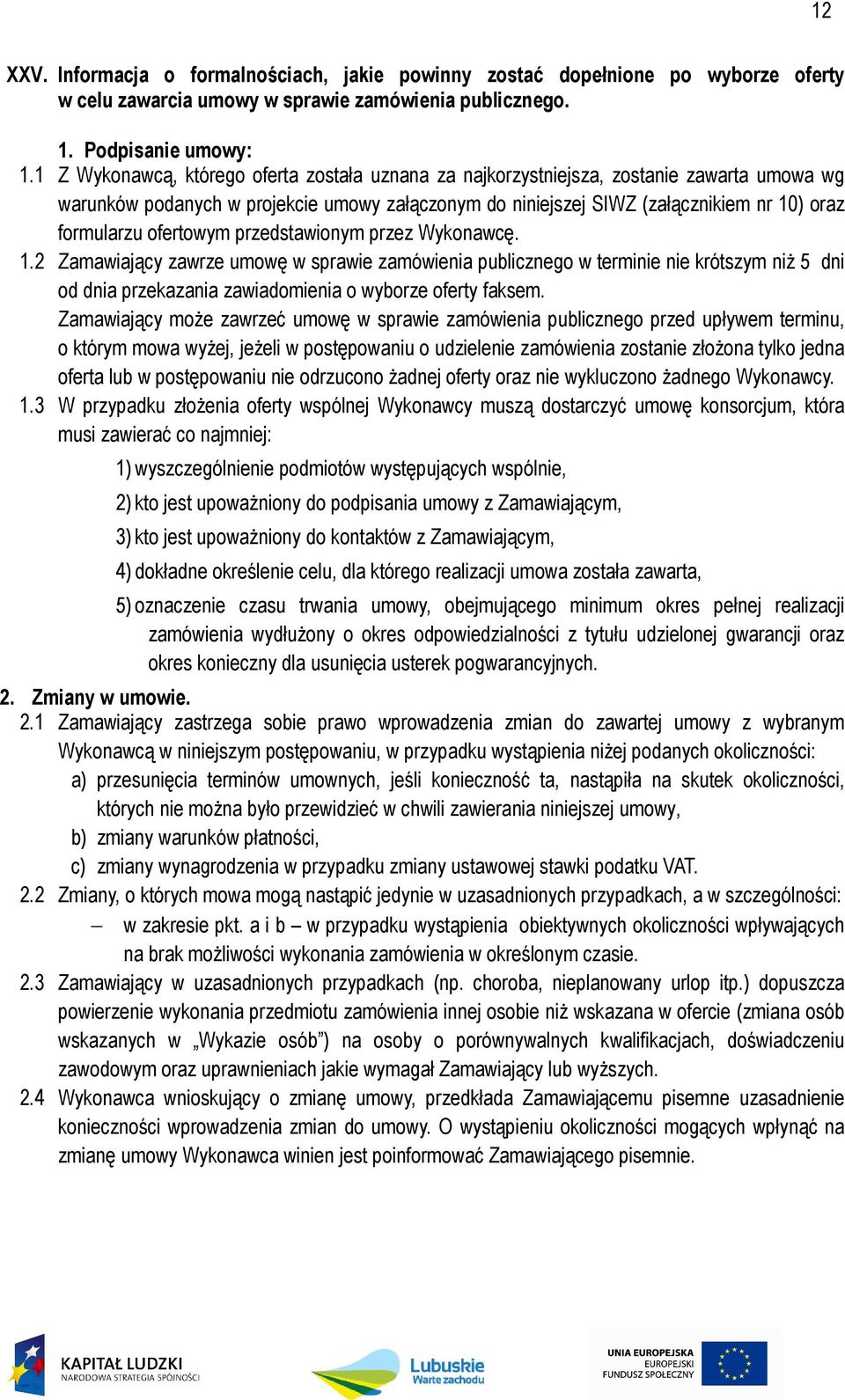 ofertowym przedstawionym przez Wykonawcę. 1.2 Zamawiający zawrze umowę w sprawie zamówienia publicznego w terminie nie krótszym niż 5 dni od dnia przekazania zawiadomienia o wyborze oferty faksem.