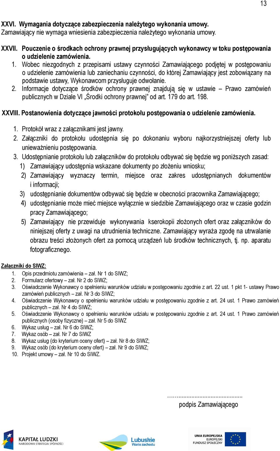 Wobec niezgodnych z przepisami ustawy czynności Zamawiającego podjętej w postępowaniu o udzielenie zamówienia lub zaniechaniu czynności, do której Zamawiający jest zobowiązany na podstawie ustawy,