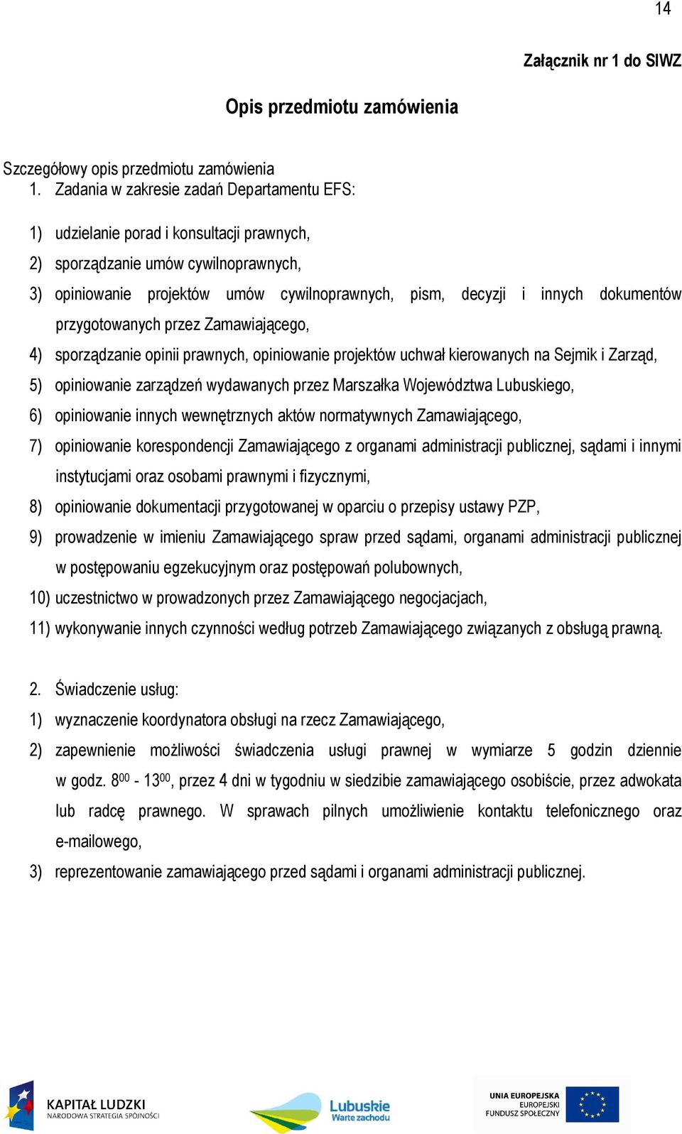 dokumentów przygotowanych przez Zamawiającego, 4) sporządzanie opinii prawnych, opiniowanie projektów uchwał kierowanych na Sejmik i Zarząd, 5) opiniowanie zarządzeń wydawanych przez Marszałka