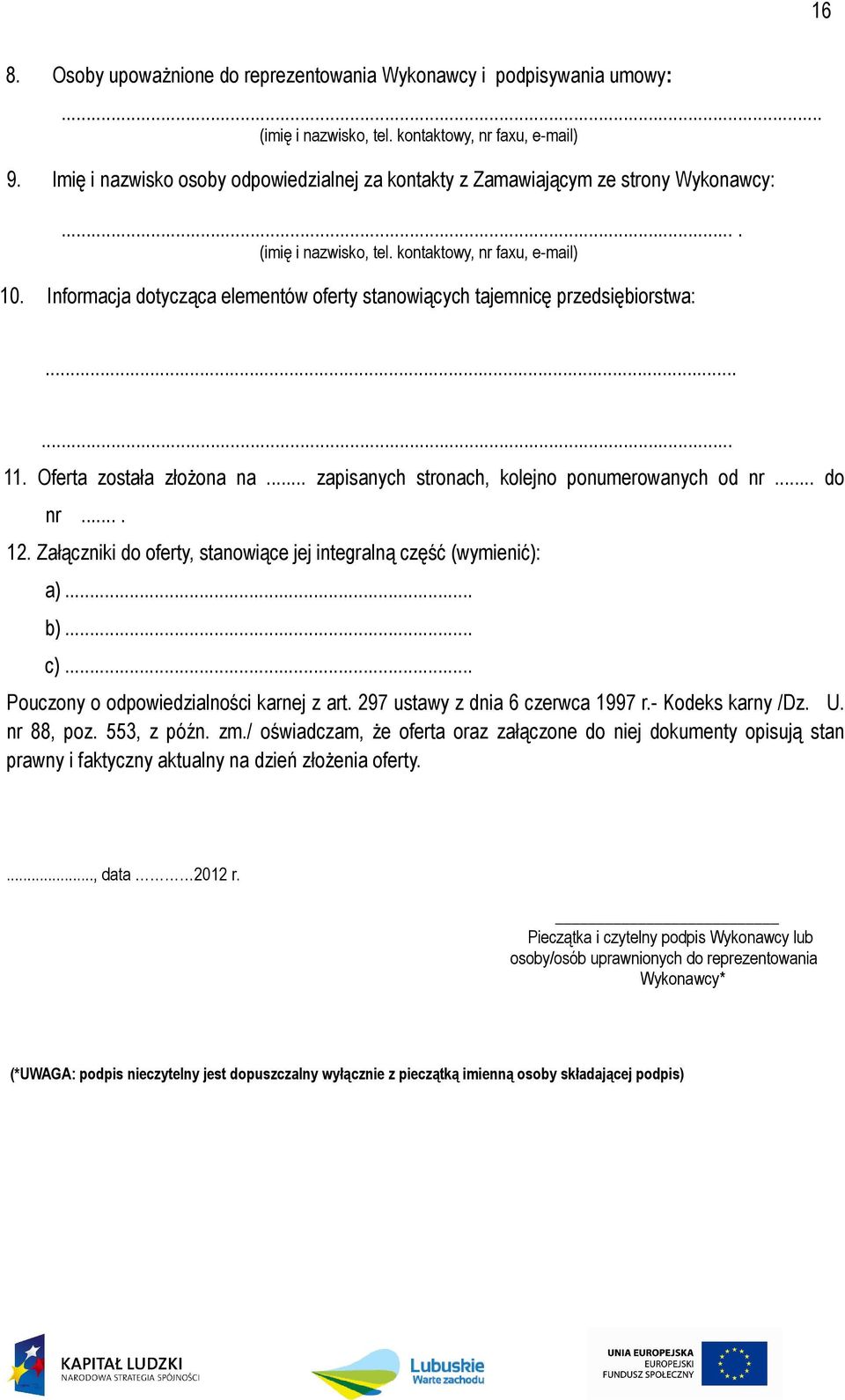 Informacja dotycząca elementów oferty stanowiących tajemnicę przedsiębiorstwa:...... 11. Oferta została złożona na... zapisanych stronach, kolejno ponumerowanych od nr... do nr.... 12.
