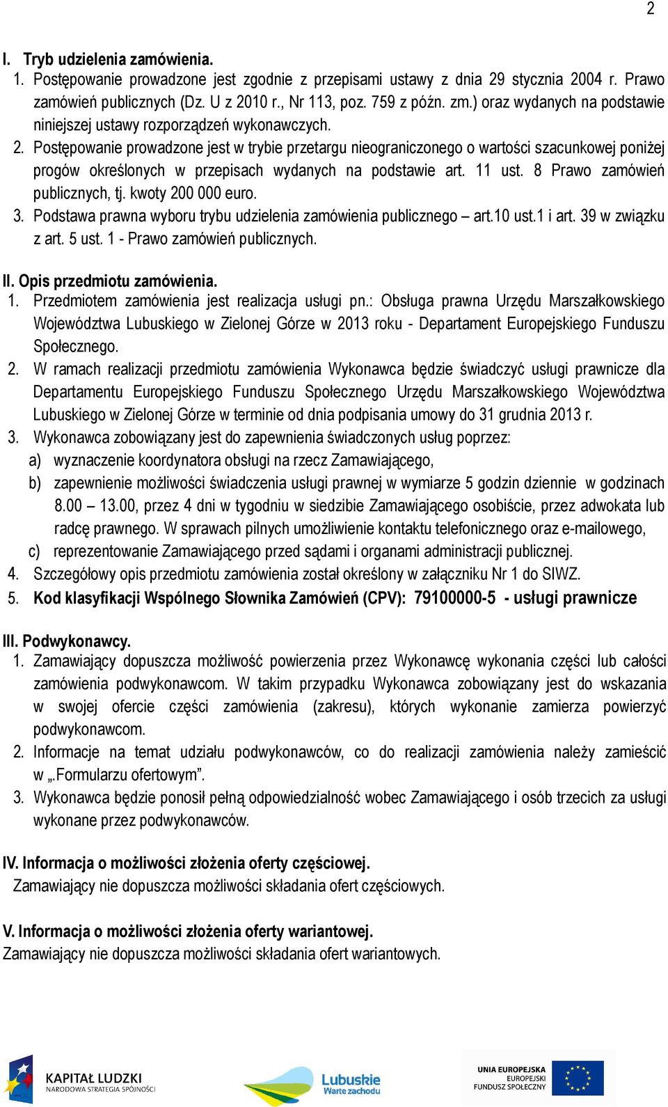 Postępowanie prowadzone jest w trybie przetargu nieograniczonego o wartości szacunkowej poniżej progów określonych w przepisach wydanych na podstawie art. 11 ust. 8 Prawo zamówień publicznych, tj.