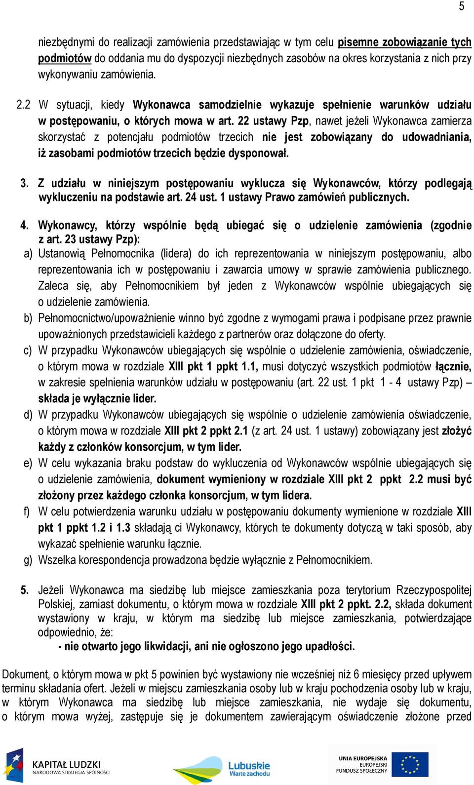 22 ustawy Pzp, nawet jeżeli Wykonawca zamierza skorzystać z potencjału podmiotów trzecich nie jest zobowiązany do udowadniania, iż zasobami podmiotów trzecich będzie dysponował. 3.