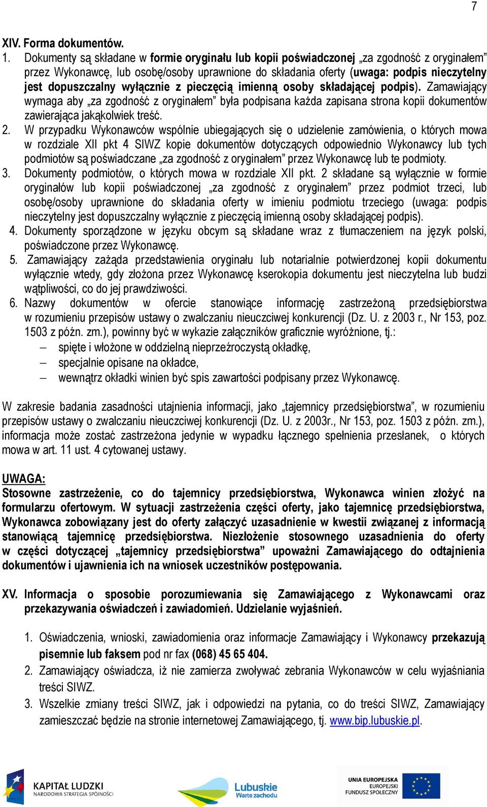 wyłącznie z pieczęcią imienną osoby składającej podpis). Zamawiający wymaga aby za zgodność z oryginałem była podpisana każda zapisana strona kopii dokumentów zawierająca jakąkolwiek treść. 2.