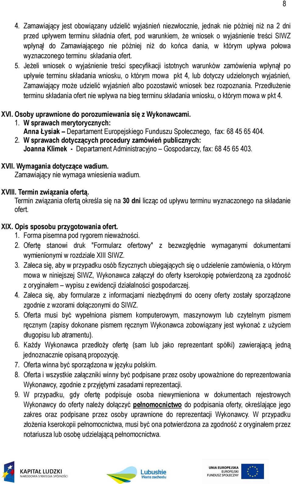 Jeżeli wniosek o wyjaśnienie treści specyfikacji istotnych warunków zamówienia wpłynął po upływie terminu składania wniosku, o którym mowa pkt 4, lub dotyczy udzielonych wyjaśnień, Zamawiający może