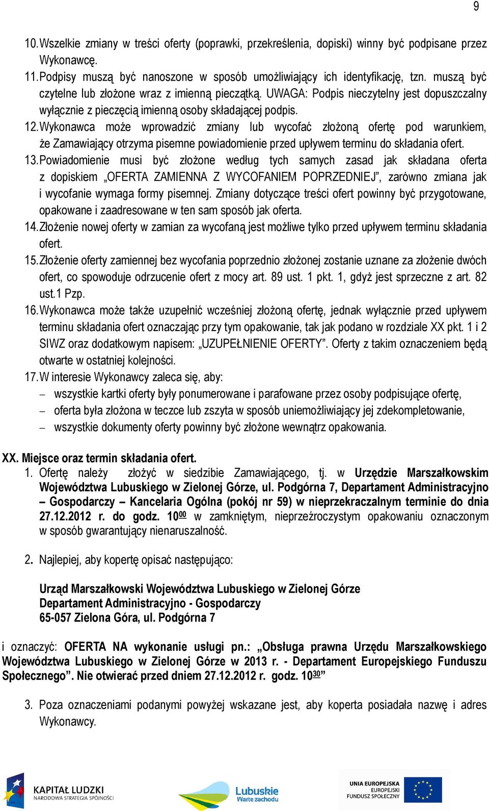 Wykonawca może wprowadzić zmiany lub wycofać złożoną ofertę pod warunkiem, że Zamawiający otrzyma pisemne powiadomienie przed upływem terminu do składania ofert. 13.