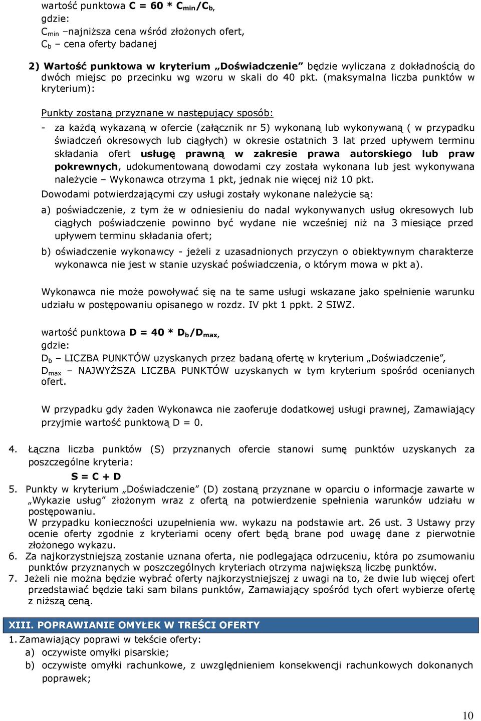 (maksymalna liczba punktów w kryterium): Punkty zostaną przyznane w następujący sposób: - za kaŝdą wykazaną w ofercie (załącznik nr 5) wykonaną lub wykonywaną ( w przypadku świadczeń okresowych lub