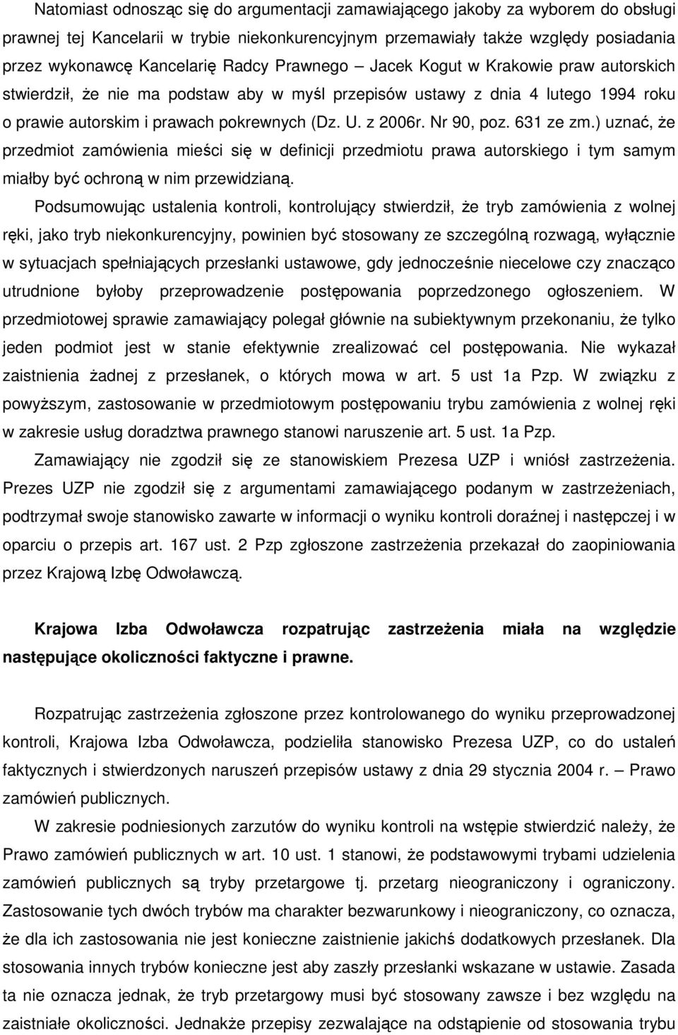 Nr 90, poz. 631 ze zm.) uznać, że przedmiot zamówienia mieści się w definicji przedmiotu prawa autorskiego i tym samym miałby być ochroną w nim przewidzianą.