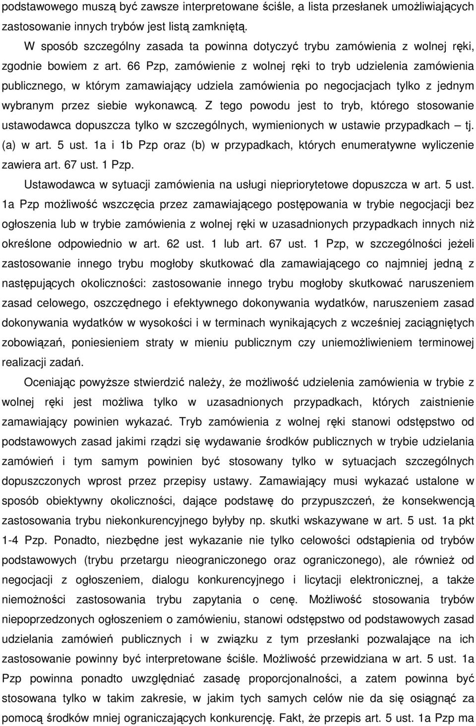 66 Pzp, zamówienie z wolnej ręki to tryb udzielenia zamówienia publicznego, w którym zamawiający udziela zamówienia po negocjacjach tylko z jednym wybranym przez siebie wykonawcą.