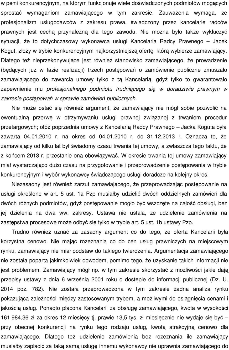 Nie można było także wykluczyć sytuacji, że to dotychczasowy wykonawca usługi Kancelaria Radcy Prawnego Jacek Kogut, złoży w trybie konkurencyjnym najkorzystniejszą ofertę, którą wybierze zamawiający.