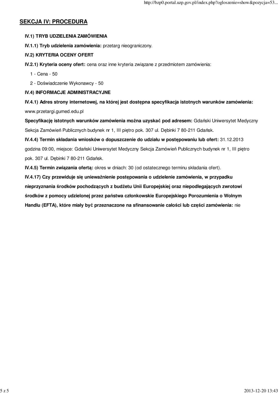 pl Specyfikację istotnych warunków zamówienia można uzyskać pod adresem: Gdański Uniwersytet Medyczny Sekcja Zamówień Publicznych budynek nr 1, III piętro pok. 307 ul. Dębinki 7 80-211 Gdańsk. IV.4.