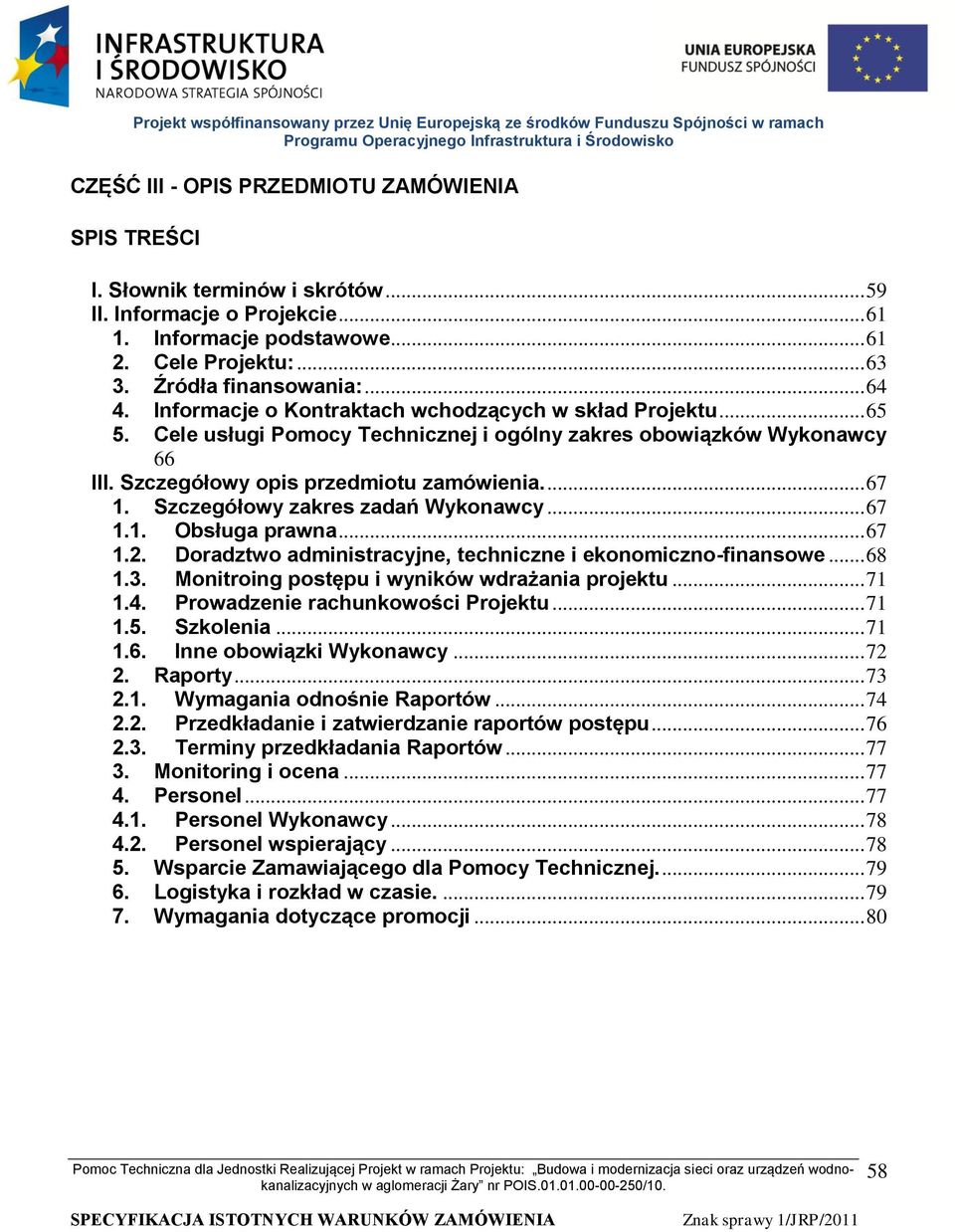 .. 65 5. Cele usługi Pomocy Technicznej i ogólny zakres obowiązków Wykonawcy 66 III. Szczegółowy opis przedmiotu zamówienia.... 67 1. Szczegółowy zakres zadań Wykonawcy... 67 1.1. Obsługa prawna.