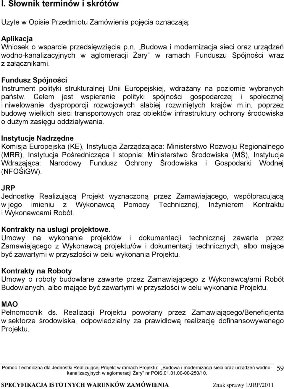 Celem jest wspieranie polityki spójności gospodarczej i społecznej i niwelowanie dysproporcji rozwojowych słabiej rozwini