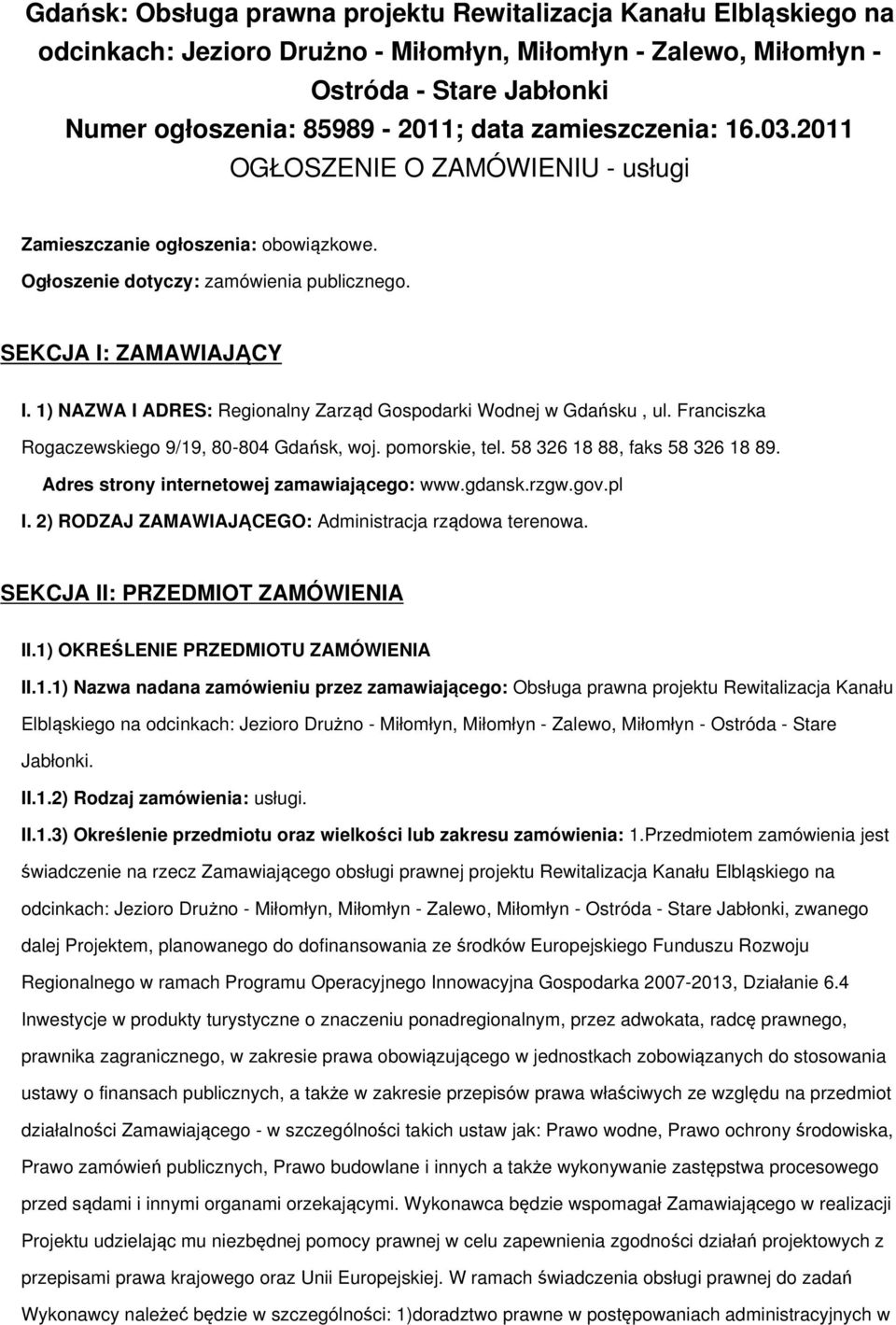 1) NAZWA I ADRES: Regionalny Zarząd Gospodarki Wodnej w Gdańsku, ul. Franciszka Rogaczewskiego 9/19, 80-804 Gdańsk, woj. pomorskie, tel. 58 326 18 88, faks 58 326 18 89.