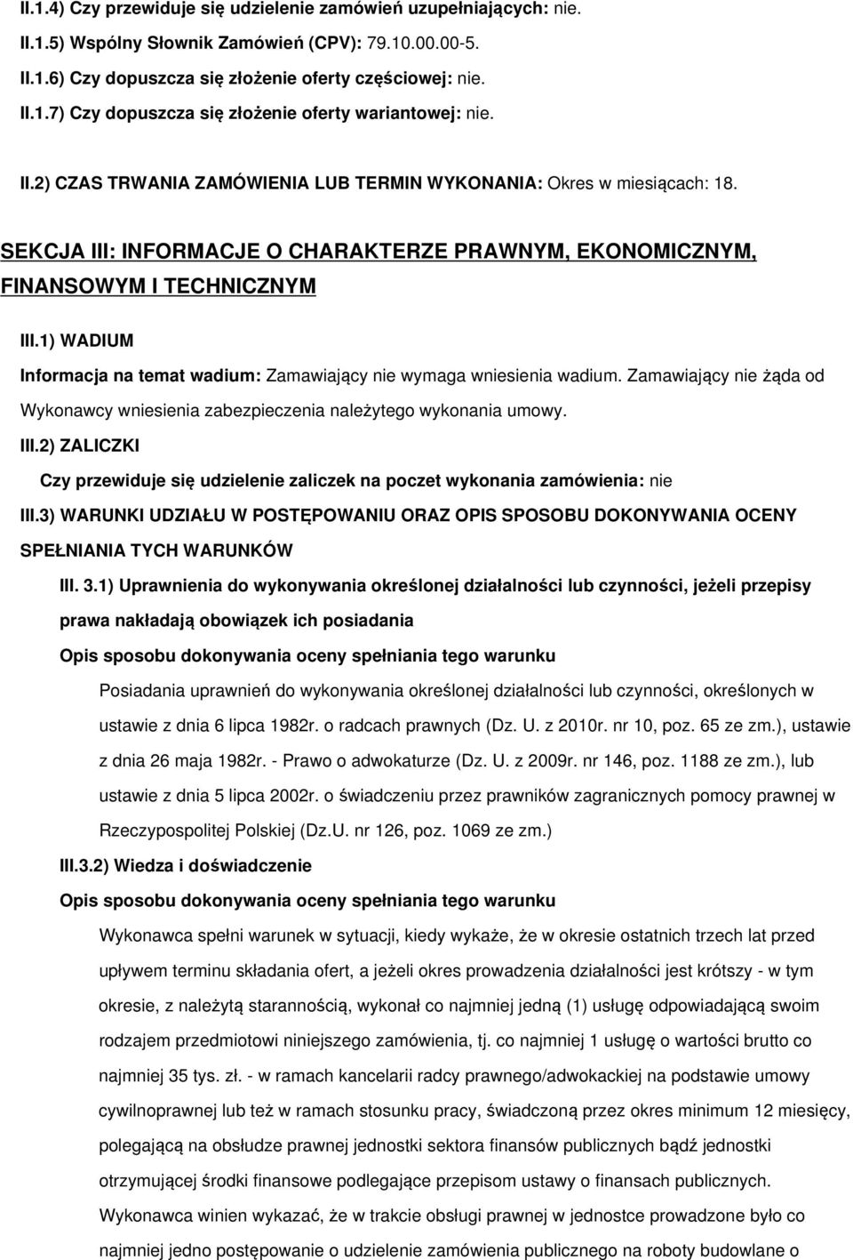 1) WADIUM Informacja na temat wadium: Zamawiający nie wymaga wniesienia wadium. Zamawiający nie żąda od Wykonawcy wniesienia zabezpieczenia należytego wykonania umowy. III.