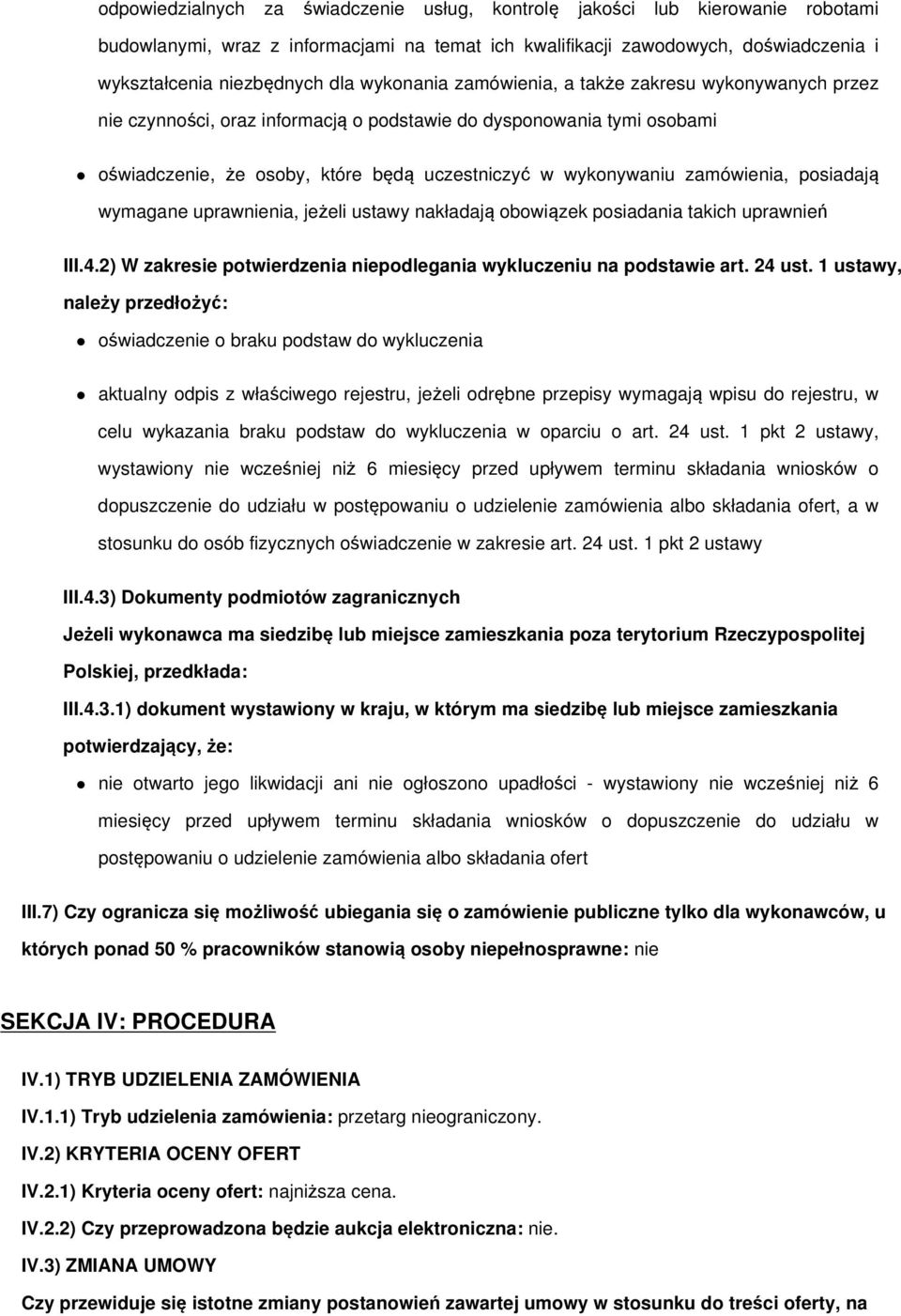 zamówienia, posiadają wymagane uprawnienia, jeżeli ustawy nakładają obowiązek posiadania takich uprawnień III.4.2) W zakresie potwierdzenia niepodlegania wykluczeniu na podstawie art. 24 ust.