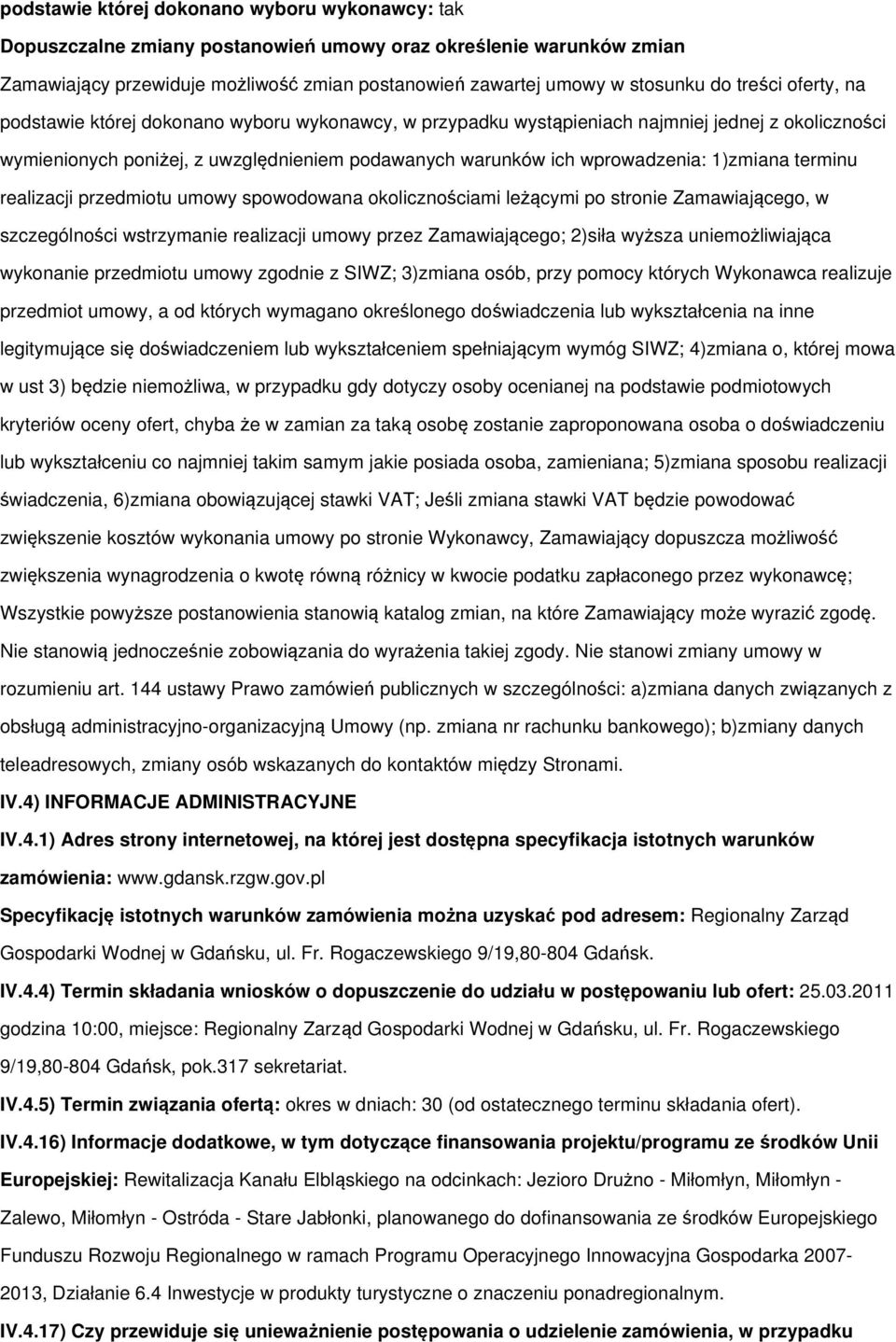 1)zmiana terminu realizacji przedmiotu umowy spowodowana okolicznościami leżącymi po stronie Zamawiającego, w szczególności wstrzymanie realizacji umowy przez Zamawiającego; 2)siła wyższa