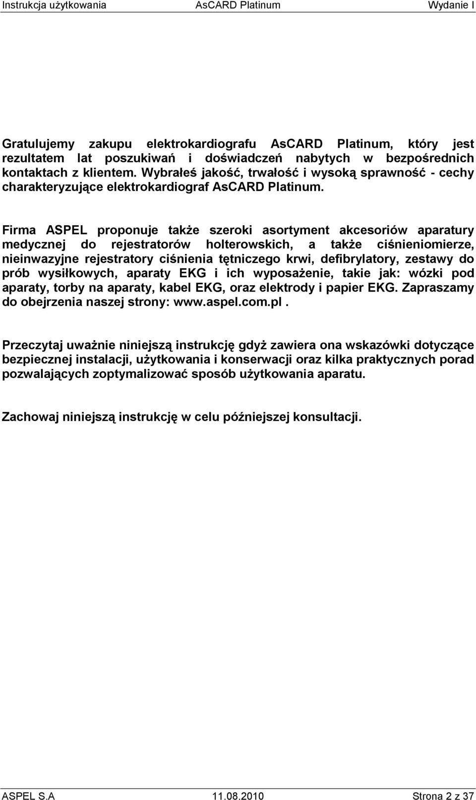 Firma ASPEL proponuje takŝe szeroki asortyment akcesoriów aparatury medycznej do rejestratorów holterowskich, a takŝe ciśnieniomierze, nieinwazyjne rejestratory ciśnienia tętniczego krwi,