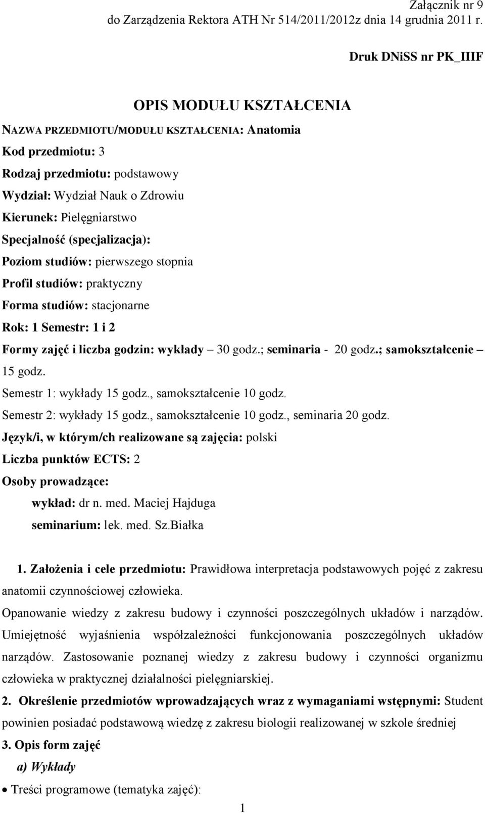 Specjalność (specjalizacja): Poziom studiów: pierwszego stopnia Profil studiów: praktyczny Forma studiów: stacjonarne Rok: 1 Semestr: 1 i 2 Formy zajęć i liczba godzin: wykłady 30 godz.