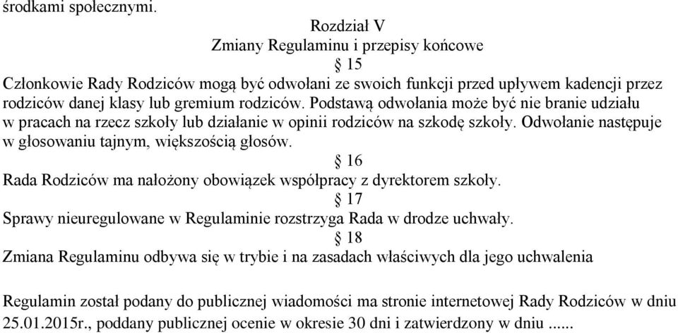 Podstawą odwołania może być nie branie udziału w pracach na rzecz szkoły lub działanie w opinii rodziców na szkodę szkoły. Odwołanie następuje w głosowaniu tajnym, większością głosów.