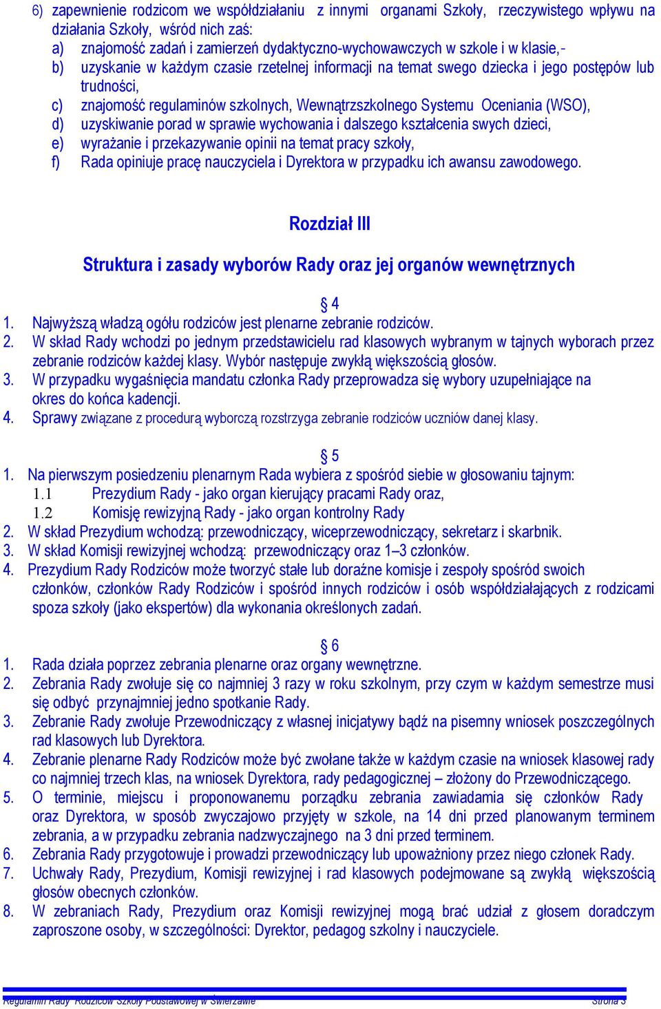 uzyskiwanie porad w sprawie wychowania i dalszego kształcenia swych dzieci, e) wyrażanie i przekazywanie opinii na temat pracy szkoły, f) Rada opiniuje pracę nauczyciela i Dyrektora w przypadku ich