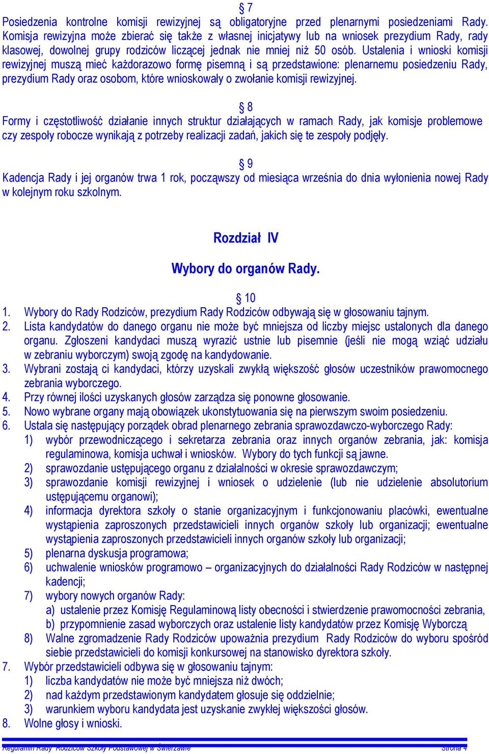 Ustalenia i wnioski komisji rewizyjnej muszą mieć każdorazowo formę pisemną i są przedstawione: plenarnemu posiedzeniu Rady, prezydium Rady oraz osobom, które wnioskowały o zwołanie komisji