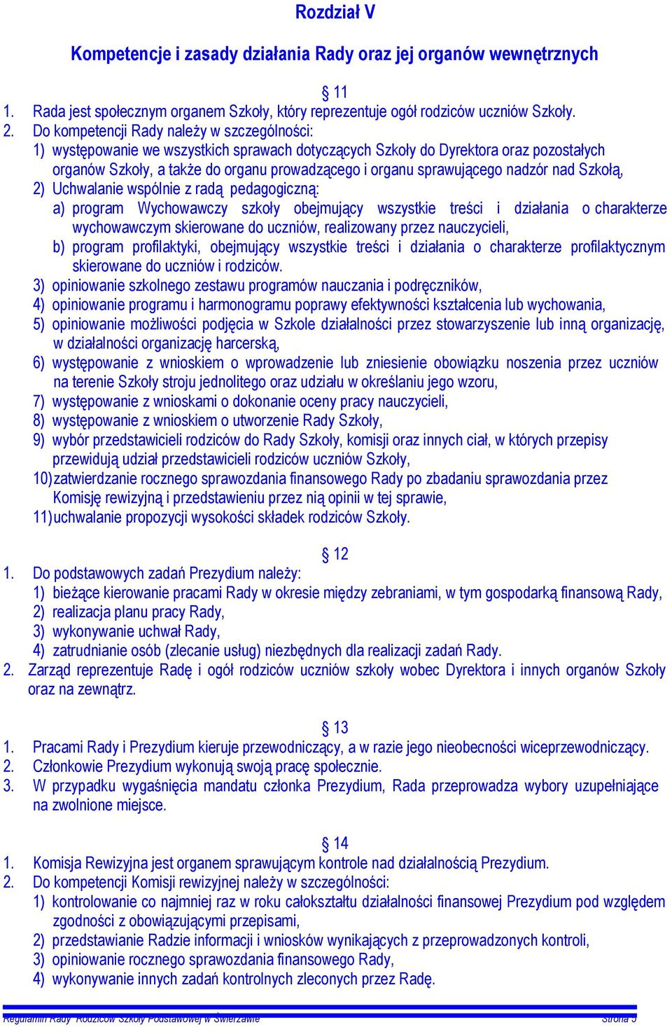 sprawującego nadzór nad Szkołą, 2) Uchwalanie wspólnie z radą pedagogiczną: a) program Wychowawczy szkoły obejmujący wszystkie treści i działania o charakterze wychowawczym skierowane do uczniów,