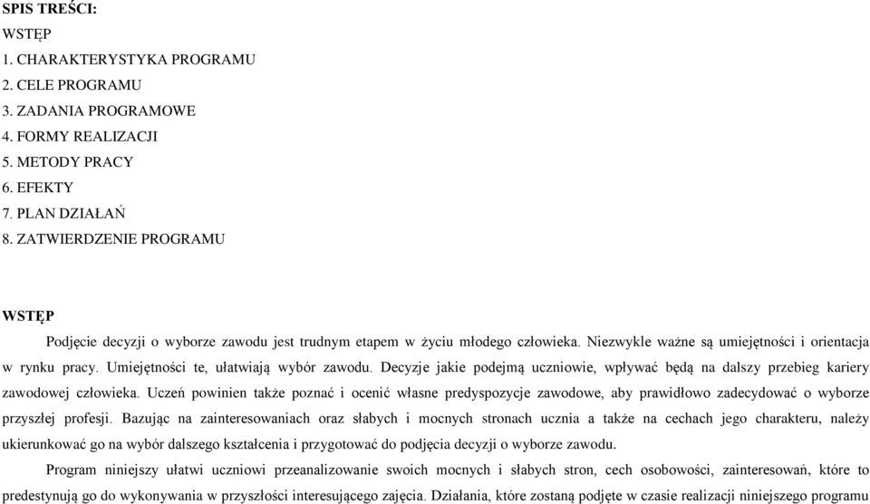 Umiejętności te, ułatwiają wybór zawodu. Decyzje jakie podejmą uczniowie, wpływać będą na dalszy przebieg kariery zawodowej człowieka.