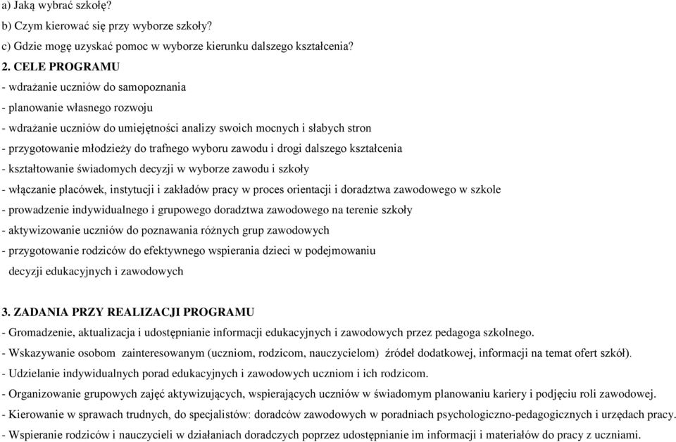 zawodu i drogi dalszego kształcenia - kształtowanie świadomych decyzji w wyborze zawodu i szkoły - włączanie placówek, instytucji i zakładów pracy w proces orientacji i doradztwa zawodowego w szkole