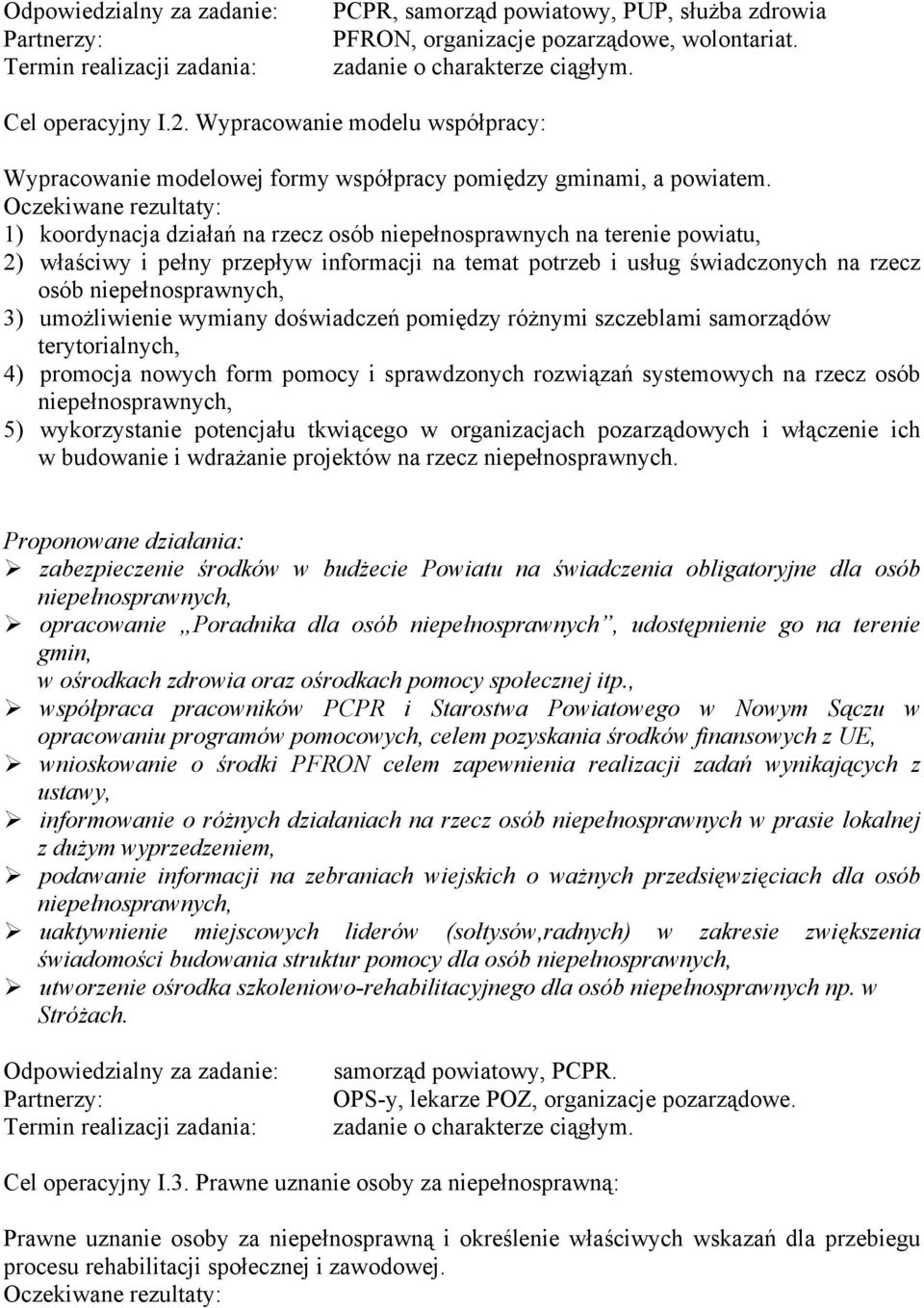 1) koordynacja działań na rzecz osób niepełnosprawnych na terenie powiatu, 2) właściwy i pełny przepływ informacji na temat potrzeb i usług świadczonych na rzecz osób 3) umożliwienie wymiany