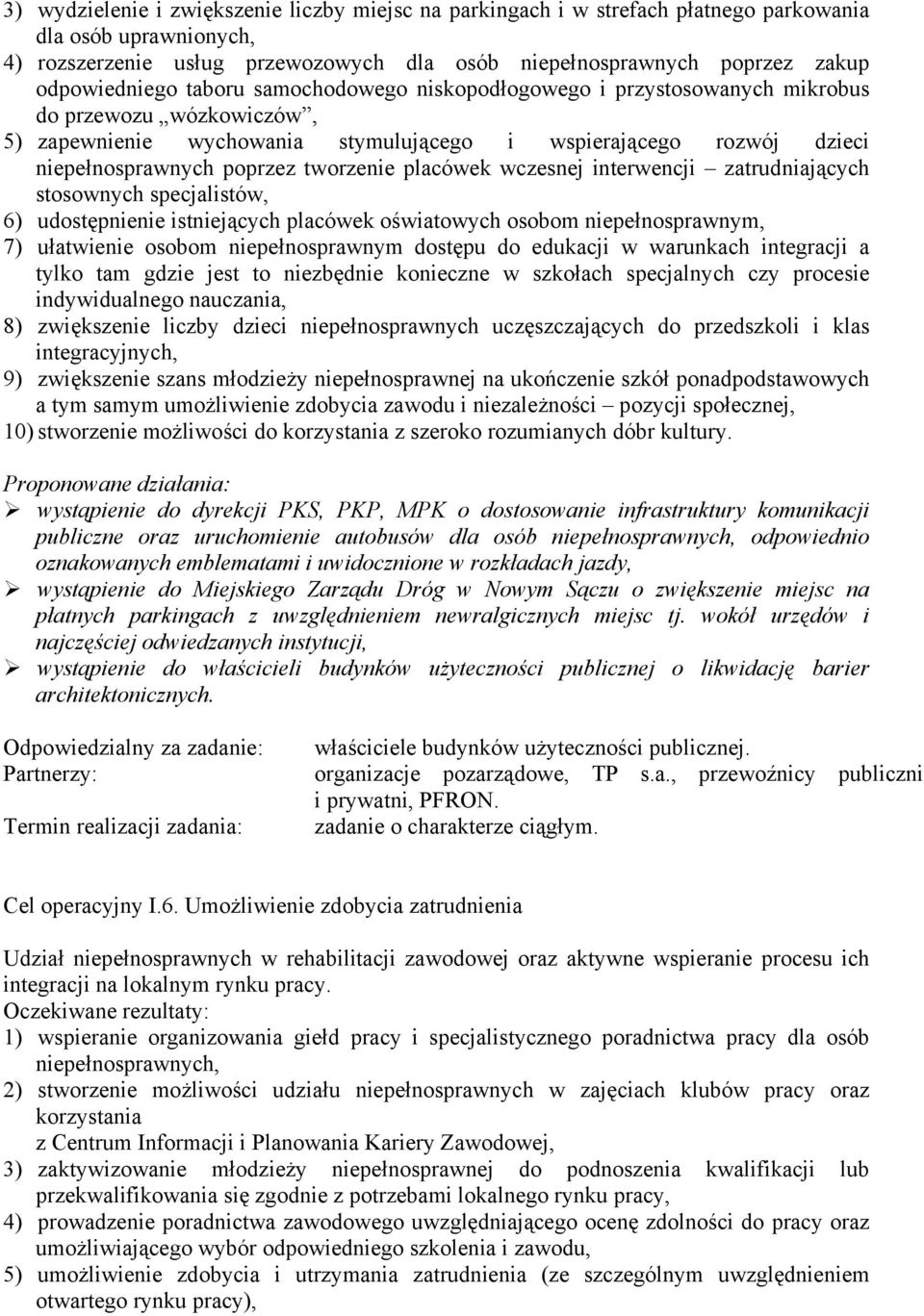 tworzenie placówek wczesnej interwencji zatrudniających stosownych specjalistów, 6) udostępnienie istniejących placówek oświatowych osobom niepełnosprawnym, 7) ułatwienie osobom niepełnosprawnym