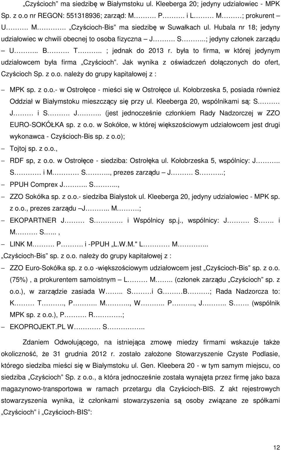 Jak wynika z oświadczeń dołączonych do ofert, Czyścioch Sp. z o.o. należy do grupy kapitałowej z : MPK sp. z o.o.- w Ostrołęce - mieści się w Ostrołęce ul.