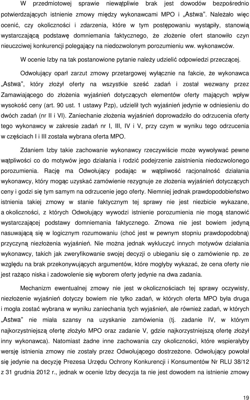 konkurencji polegający na niedozwolonym porozumieniu ww. wykonawców. W ocenie Izby na tak postanowione pytanie należy udzielić odpowiedzi przeczącej.