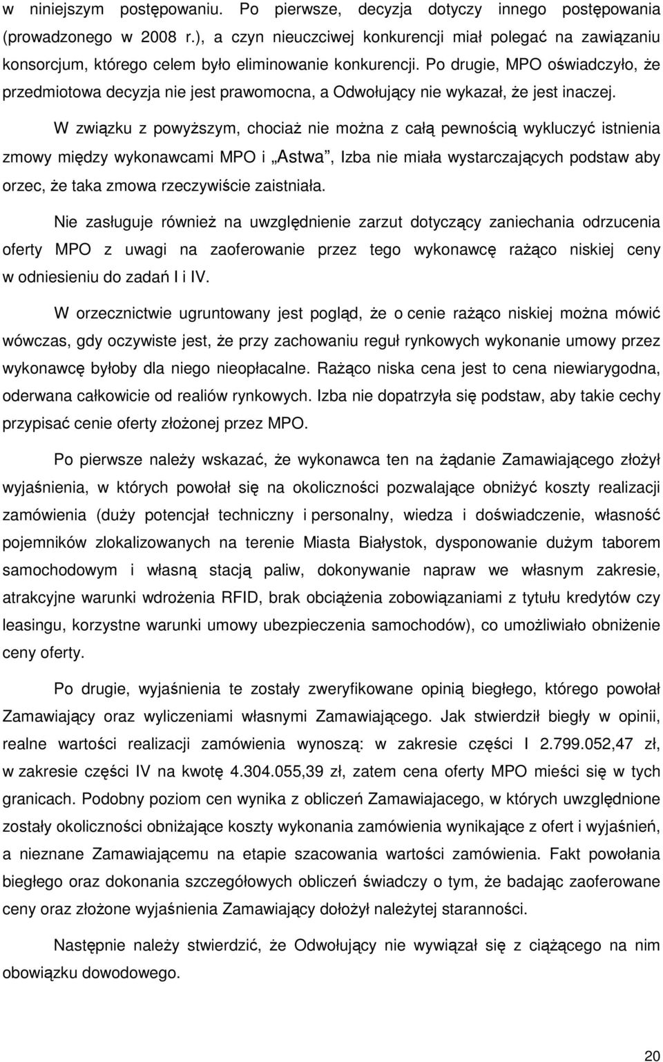 Po drugie, MPO oświadczyło, że przedmiotowa decyzja nie jest prawomocna, a Odwołujący nie wykazał, że jest inaczej.