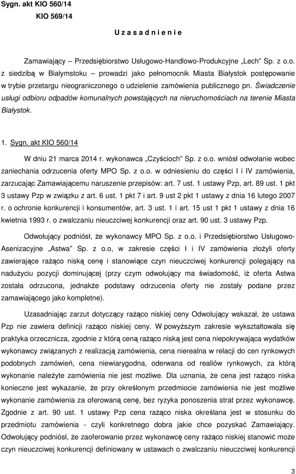 Świadczenie usługi odbioru odpadów komunalnych powstających na nieruchomościach na terenie Miasta Białystok. 1. Sygn. akt KIO 560/14 W dniu 21 marca 2014 r. wykonawca Czyścioch Sp. z o.o. wniósł odwołanie wobec zaniechania odrzucenia oferty MPO Sp.