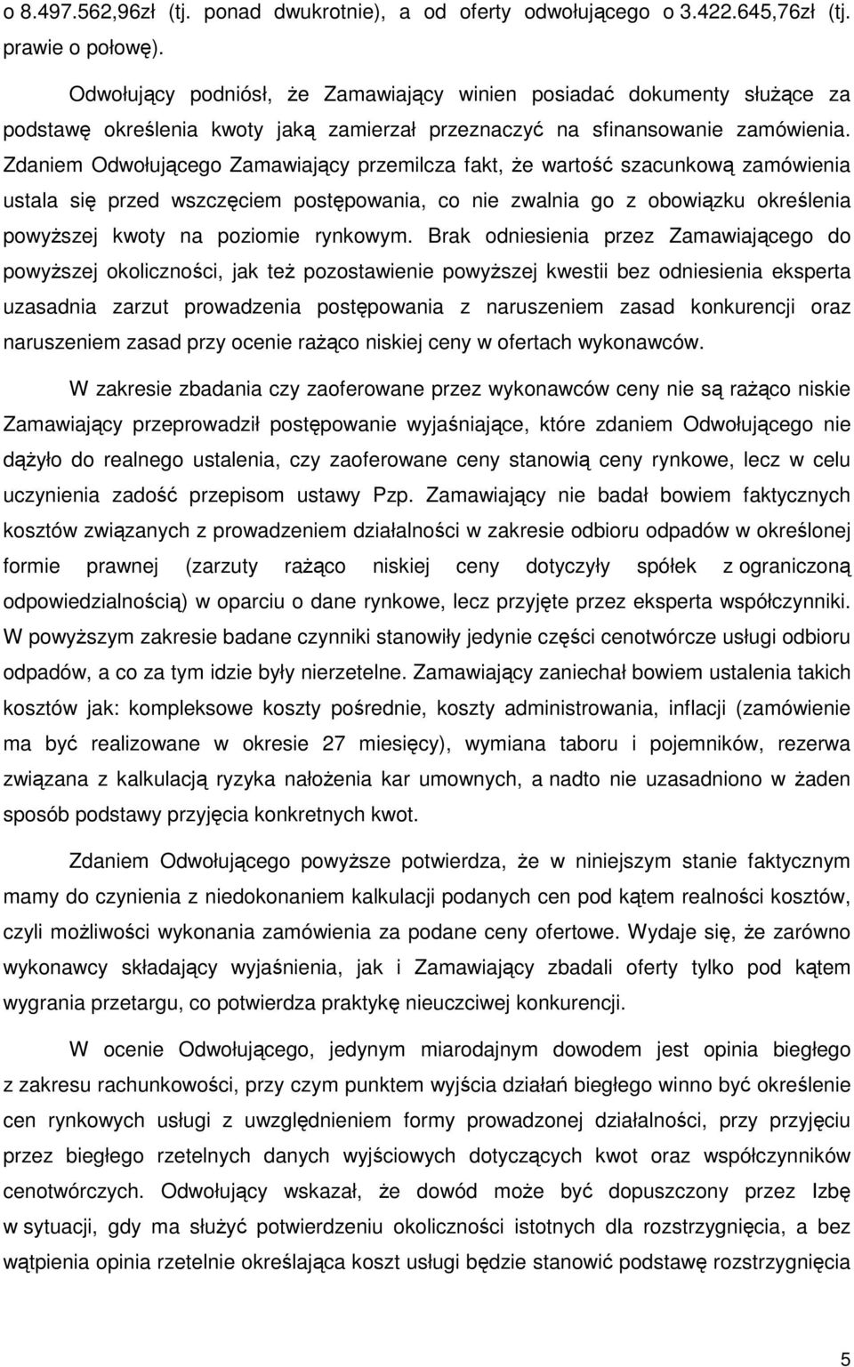 Zdaniem Odwołującego Zamawiający przemilcza fakt, że wartość szacunkową zamówienia ustala się przed wszczęciem postępowania, co nie zwalnia go z obowiązku określenia powyższej kwoty na poziomie