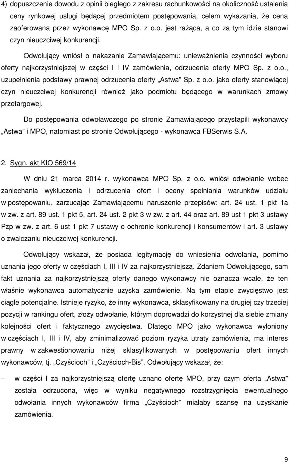 Odwołujący wniósł o nakazanie Zamawiającemu: unieważnienia czynności wyboru oferty najkorzystniejszej w części I i IV zamówienia, odrzucenia oferty MPO Sp. z o.o., uzupełnienia podstawy prawnej odrzucenia oferty Astwa Sp.