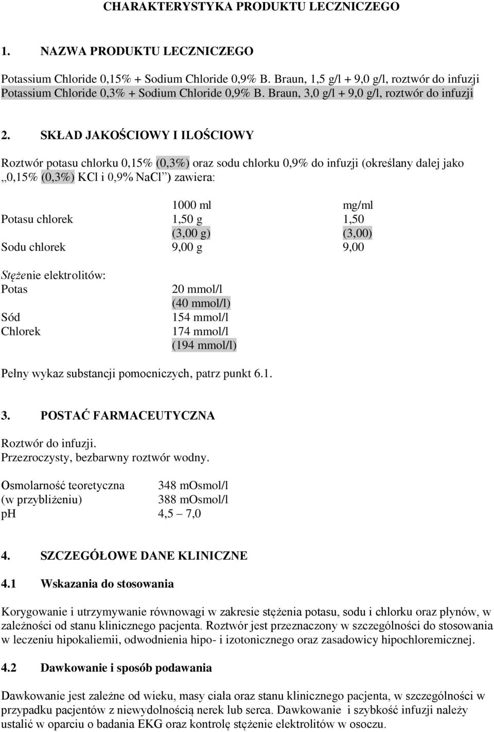 SKŁAD JAKOŚCIOWY I ILOŚCIOWY Roztwór potasu chlorku 0,15% (0,3%) oraz sodu chlorku 0,9% do infuzji (określany dalej jako 0,15% (0,3%) KCl i 0,9% NaCl ) zawiera: Potasu chlorek Sodu chlorek Stężenie