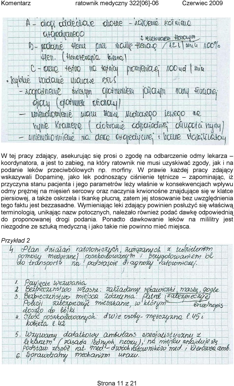 W prawie każdej pracy zdający wskazywali Dopaminę, jako lek podnoszący ciśnienie tętnicze zapominając, iż przyczyna stanu pacjenta i jego parametrów leży właśnie w konsekwencjach wpływu odmy prężnej