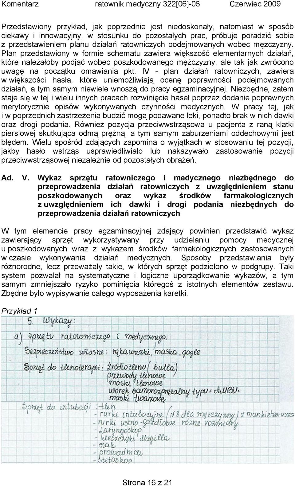 Plan przedstawiony w formie schematu zawiera większość elementarnych działań, które należałoby podjąć wobec poszkodowanego mężczyzny, ale tak jak zwrócono uwagę na początku omawiania pkt.